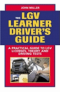 The LGV Learner Driver's Guide: A Practical Guide to LGV Licences, Theory and Driving Tests