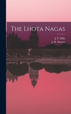 The Lhota Nagas - Mills, J P (James Philip) 1890-1960 (Creator), and Hutton, J H (John Henry) 1885-1968 (Creator)