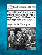 The liability of directors and other officers and agents of corporations: illustrated by leading cases and notes. - Thompson, Seymour D