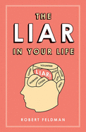 The Liar in Your Life: How Lies Work and What They Tell Us About Ourselves - Feldman, Robert