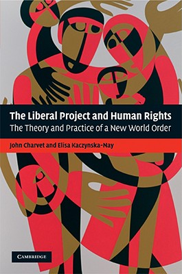 The Liberal Project and Human Rights - Charvet, John, Professor, and Kaczynska-Nay, Elisa, Dr.