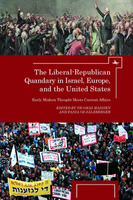 The Liberal-Republican Quandary in Israel, Europe and the United States: Early Modern Thought Meets Current Affairs - Maissen, Thomas (Editor), and Oz-Salzberger, Fania (Editor)