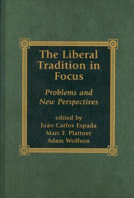 The Liberal Tradition in Focus: Problems and New Perspectives - Espada Joo Carlos (Editor), and Plattner, Marc F (Contributions by), and Wolfson, Adam (Contributions by)