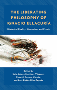 The Liberating Philosophy of Ignacio Ellacura: Historical Reality, Humanism, and Praxis