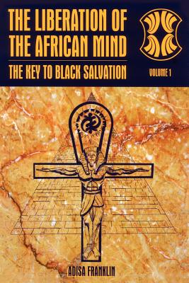 The Liberation of the African Mind: The Key to Black Salvation - Franklin, Adisa