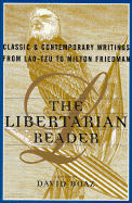 The Libertarian Reader: Classic and Contemporary Writings from Lao-Tse to Milton Friedman