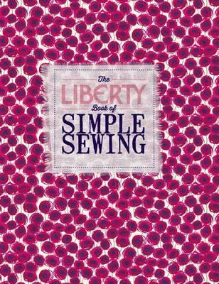 The Liberty Book of Simple Sewing - Liberty, and Ganderton, Lucinda, and Leech, Christine