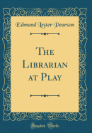 The Librarian at Play (Classic Reprint)