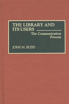 The Library and Its Users: The Communication Process - Budd, John