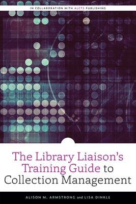 The Library Liaison's Training Guide to Collection Management - Armstrong, Alison M, and Dinkle, Lisa