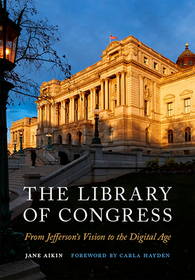 The Library of Congress: From Jefferson's Vision to the Digital Age - Aikin, Jane, and Hayden, Carla (Foreword by)
