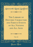 The Library of Historic Characters and Famous Events of All Nations and All Ages, Vol. 12 (Classic Reprint)