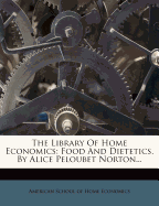 The Library of Home Economics: Food and Dietetics, by Alice Peloubet Norton