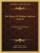 The Library Of William Andrews Clark, Jr.: Cruikshank And Dickens (1921)