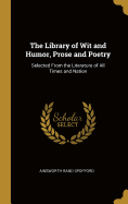 The Library of Wit and Humor, Prose and Poetry: Selected From the Literature of All Times and Nation