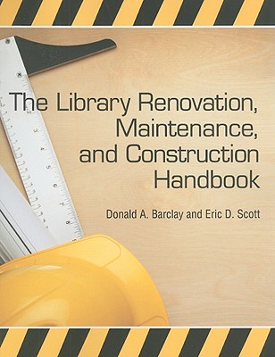 The Library Renovation, Maintenance, and Construction Handbook - Barclay, Donald A, and Scott, Eric D
