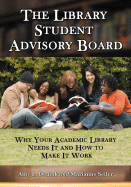 The Library Student Advisory Board: Why Your Academic Library Needs It and How to Make It Work