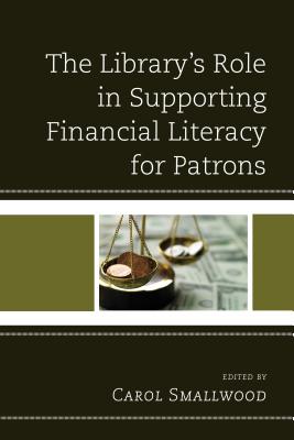 The Library's Role in Supporting Financial Literacy for Patrons - Smallwood, Carol (Editor), and Todaro, Julie (Foreword by)