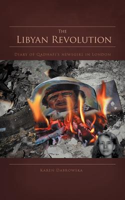 The Libyan Revolution: Diary of Qadhafi's Newsgirl in London - Dabrowska, Karen