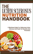 The Lichen Sclerosus Nutrition Handbook: A Nutritional Guide For Addressing Lichen Sclerosus And Foods For Recovery And Prevention