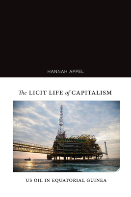 The Licit Life of Capitalism: Us Oil in Equatorial Guinea - Appel, Hannah