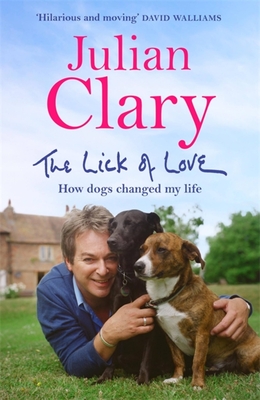 The Lick of Love: How dogs changed my life - Clary, Julian