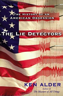 The Lie Detectors: The History of an American Obsession - Alder, Ken