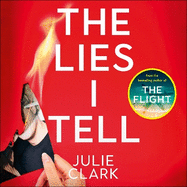 The Lies I Tell: A twisty and engrossing thriller about a woman who cannot be trusted, from the bestselling author of The Flight