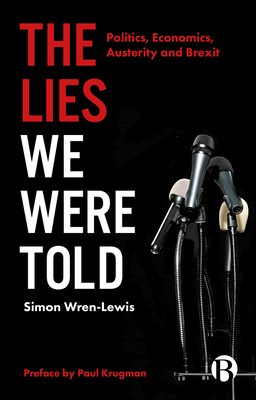 The Lies We Were Told: Politics, Economics, Austerity and Brexit - Wren-Lewis, Simon