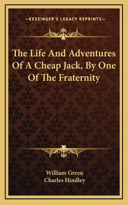 The Life and Adventures of a Cheap Jack, by One of the Fraternity - Green, William, and Hindley, Charles (Editor)