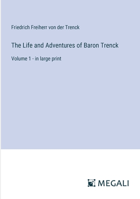 The Life and Adventures of Baron Trenck: Volume 1 - in large print - Trenck, Friedrich Freiherr Von Der