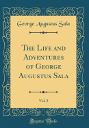 The Life and Adventures of George Augustus Sala, Vol. 2 (Classic Reprint)