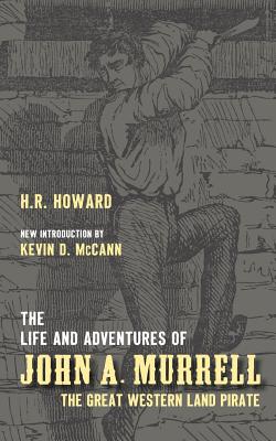 The Life and Adventures of John A. Murrell, the Great Western Land Pirate - Howard, H R, and McCann, Kevin D (Introduction by)