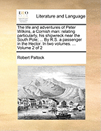 The Life and Adventures of Peter Wilkins, a Cornish Man. Relating Particularly, His Shipwreck Near the South Pole; ... by R.S. a Passenger in the Hector. in Two Volumes. ... of 2; Volume 2