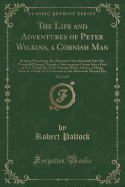 The Life and Adventures of Peter Wilkins, a Cornish Man, Vol. 2 of 2: Relating Particularly, His Shipwreck Near the South Pole; His Wonderful Passage Through a Subterraneous Cavern Into a Kind of New World; His There Meeting with a Gawry, or Flying Woman,