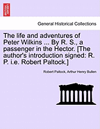 The Life and Adventures of Peter Wilkins ... by R. S., a Passenger in the Hector. [The Author's Introduction Signed: R. P. i.e. Robert Paltock.]