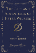 The Life and Adventures of Peter Wilkins, Vol. 1 (Classic Reprint)