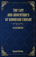 The Life and Adventures of Robinson Crusoe: (Illustrated)
