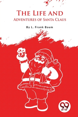 The Life And Adventures Of Santa Claus - Baum, L Frank