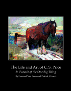 The Life and Art of C.S. Price: In Pursuit of the One Big Thing - Cook, Frances Price, and Price, Clayton S, and Leach, Patrick J