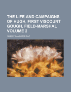 The Life and Campaigns of Hugh, First Viscount Gough, Field-Marshal; Volume 2