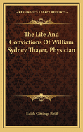 The Life and Convictions of William Sydney Thayer, Physician