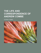 The Life and Correspondence of Andrew Combe