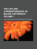 The Life and Correspondence of Major Cartwright Volume 1 - Cartwright, John, Professor