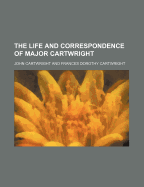 The Life and Correspondence of Major Cartwright (Volume 2) - Cartwright, John, Professor
