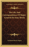 The Life And Correspondence Of Major-General Sir Isaac Brock