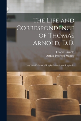 The Life and Correspondence of Thomas Arnold, D.D.: Late Head Master of Rugby School, and Regius Pr - Stanley, Arthur Penrhyn, and Arnold, Thomas