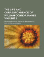 The Life and Correspondence of William Connor Magee: Archbishop of York, Bishop of Peterborough