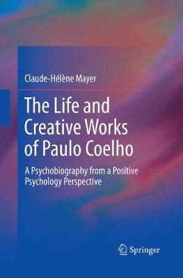 The Life and Creative Works of Paulo Coelho: A Psychobiography from a Positive Psychology Perspective - Mayer, Claude-Helene