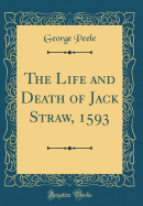 The Life and Death of Jack Straw, 1593 (Classic Reprint)